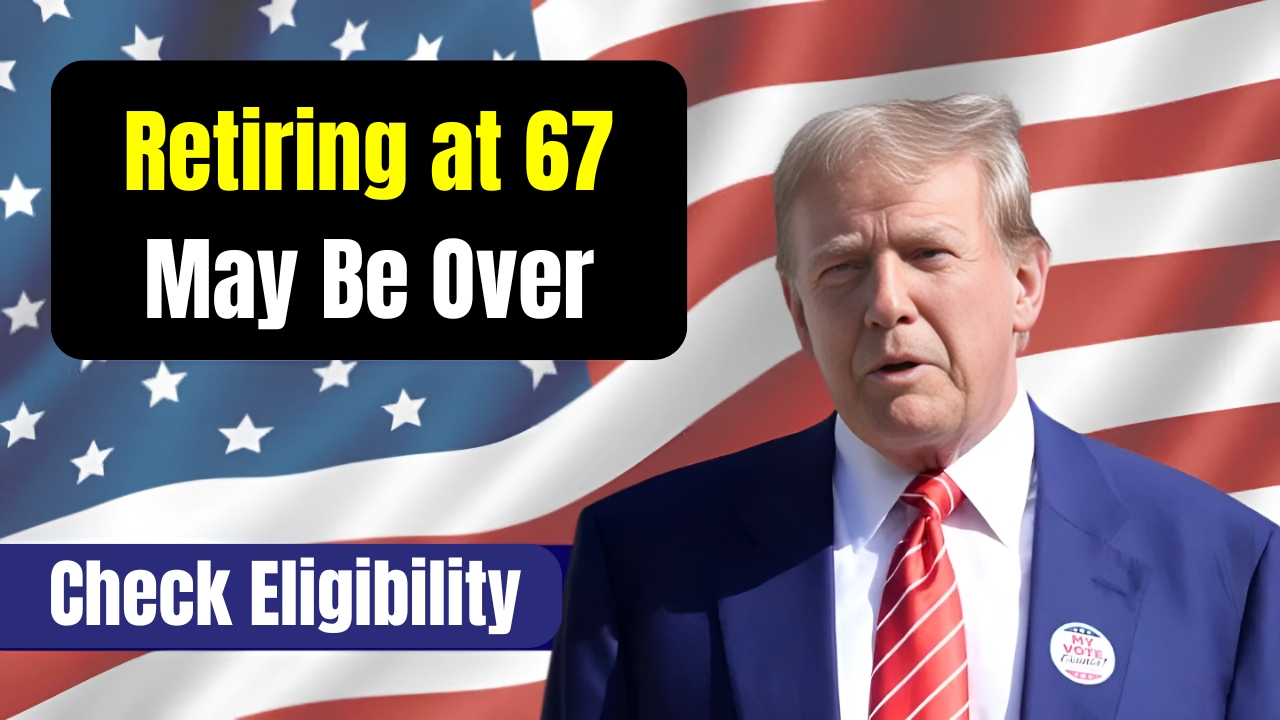 Retiring at 67 May Be Over